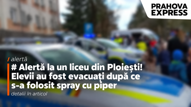 Alertă la un liceu din Ploiești